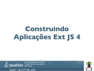 Construindo
Aplicações Ext JS 4
 