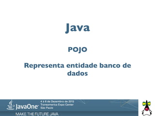 Java
           POJO

Representa entidade banco de
           dados
 