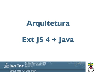 Arquitetura

Ext JS 4 + Java
 