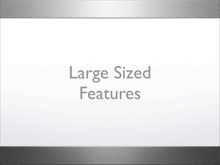 Large Sized
 Features
 