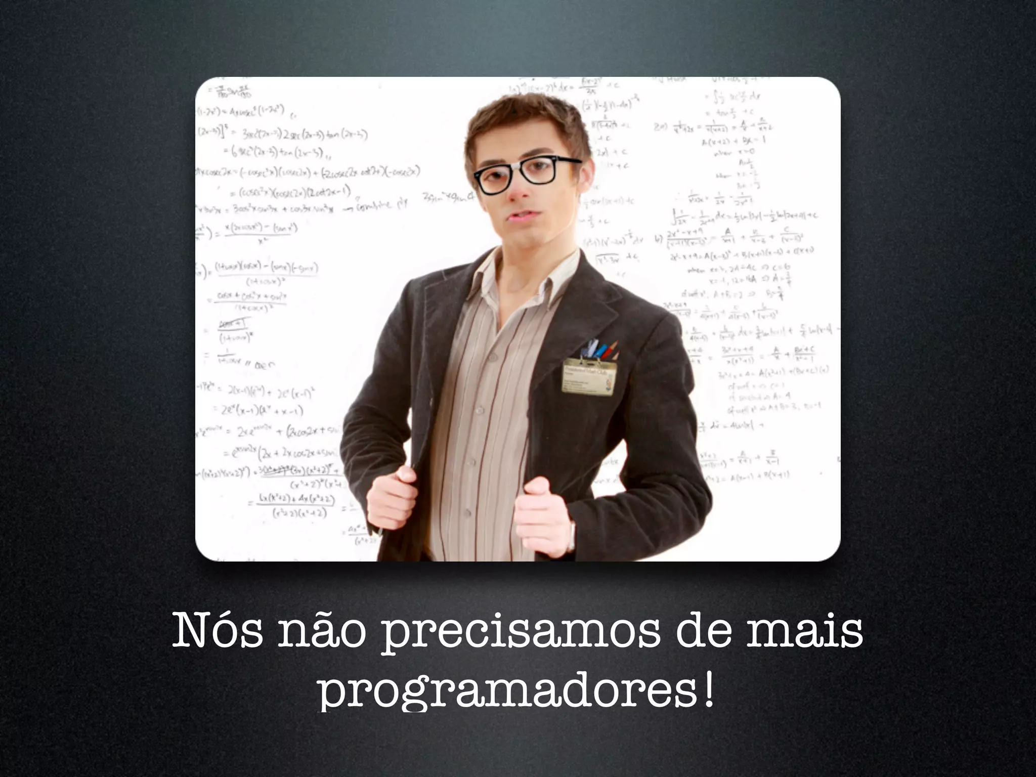 Nós não precisamos de mais programadores! 