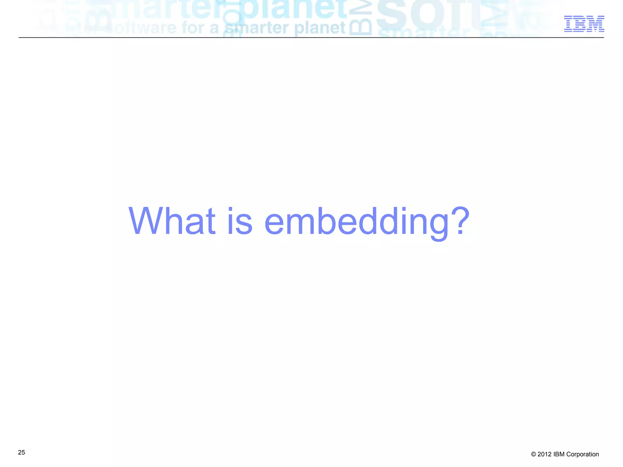What is embedding? 25 © 2012 IBM Corporation 