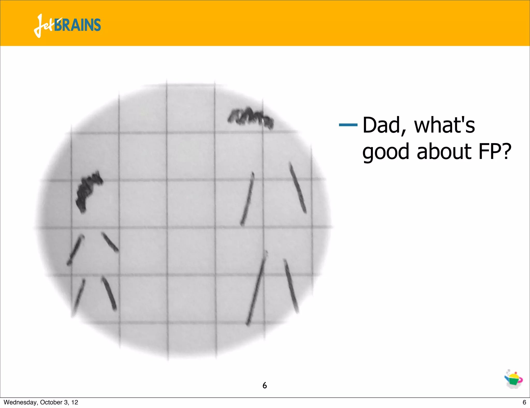 – Dad, what's good about FP? 6 Wednesday, October 3, 12 6 