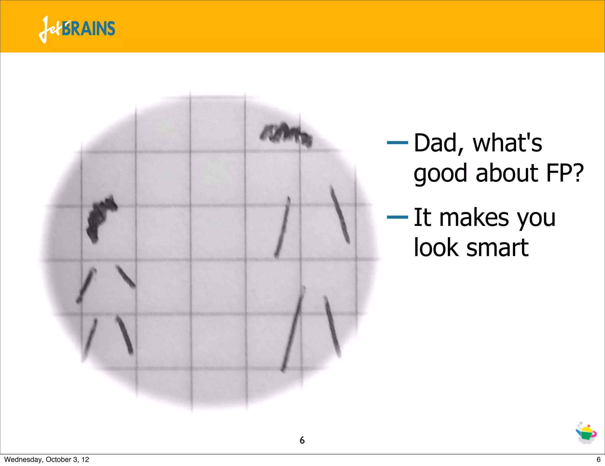– Dad, what's good about FP? – It makes you look smart 6 Wednesday, October 3, 12 6 