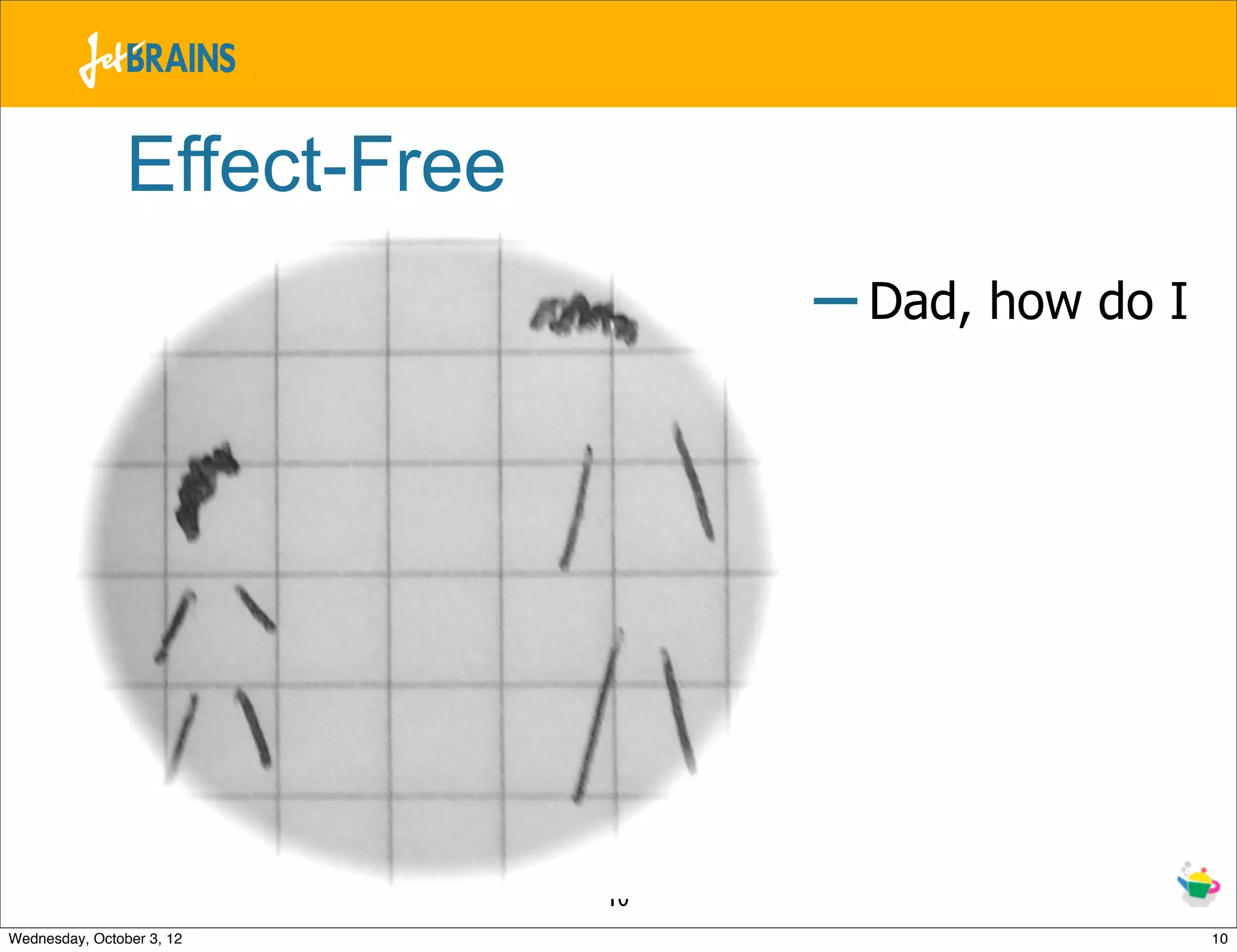 Effect-Free – Dad, how do I 10 Wednesday, October 3, 12 10 