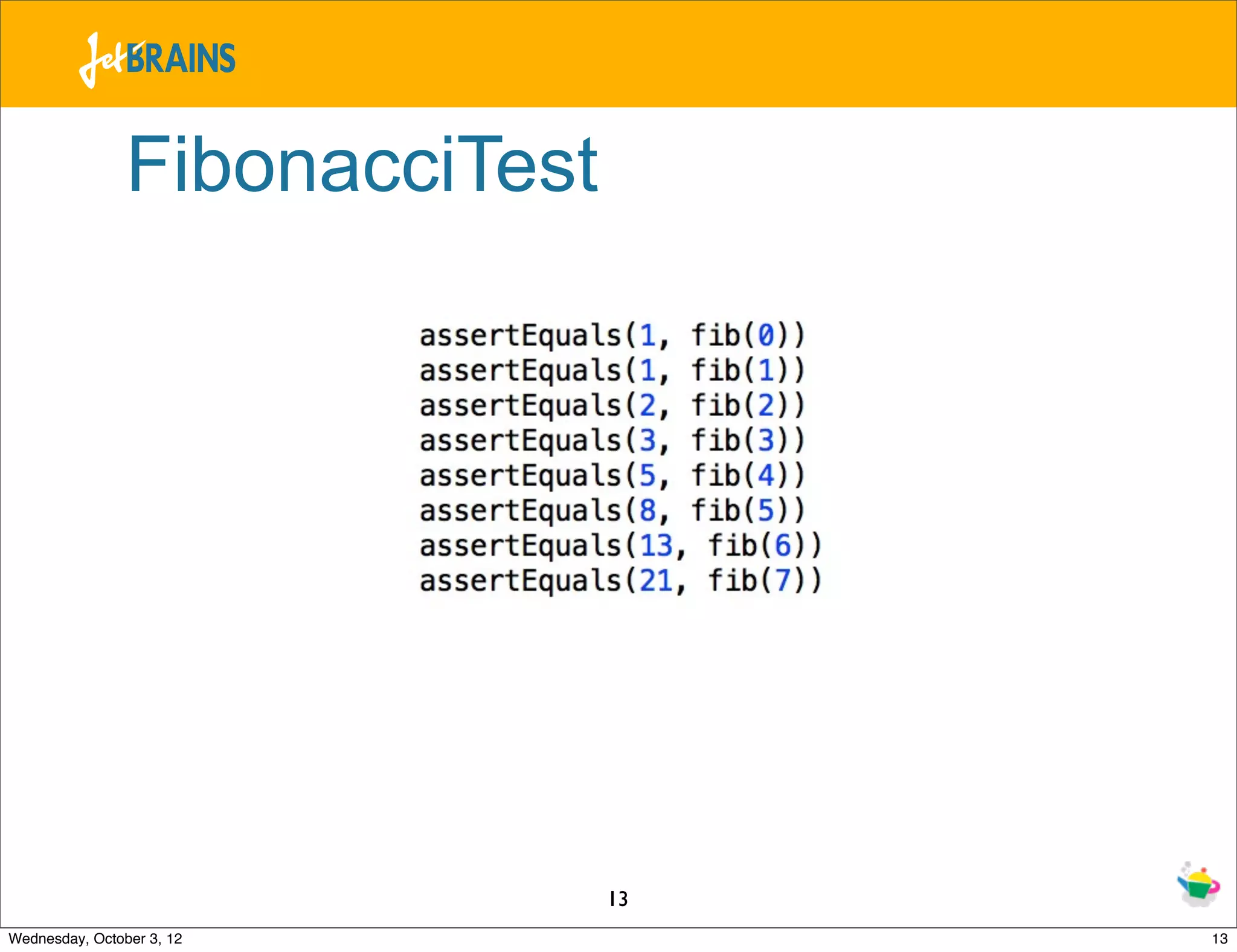 FibonacciTest 13 Wednesday, October 3, 12 13 