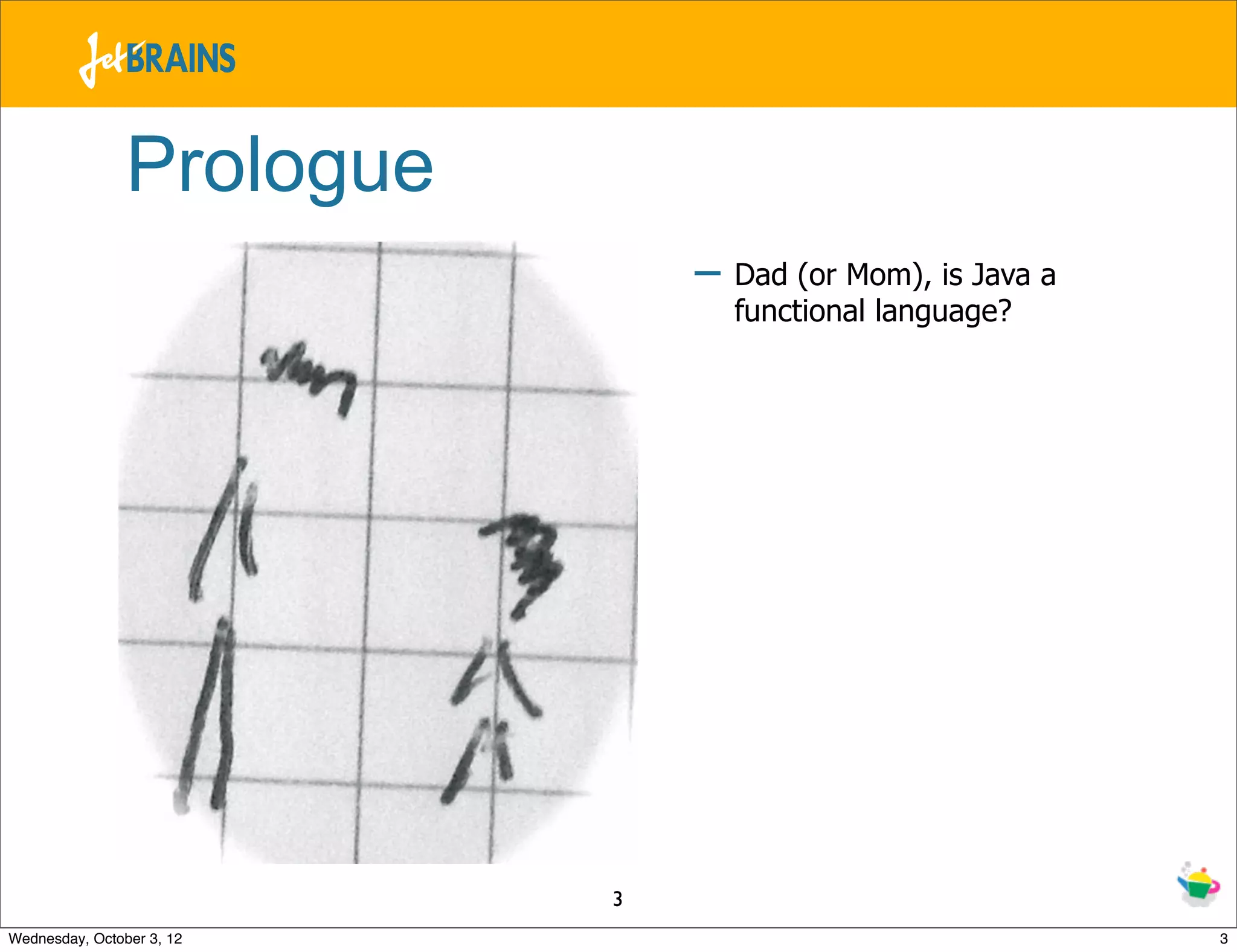 Prologue – Dad (or Mom), is Java a functional language? 3 Wednesday, October 3, 12 3 
