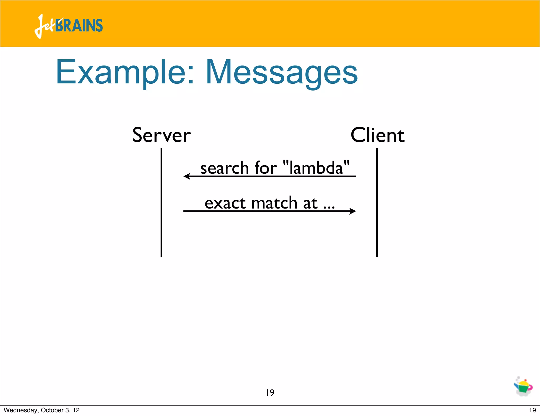 Example: Messages Server Client search for "lambda" exact match at ... 19 Wednesday, October 3, 12 19 