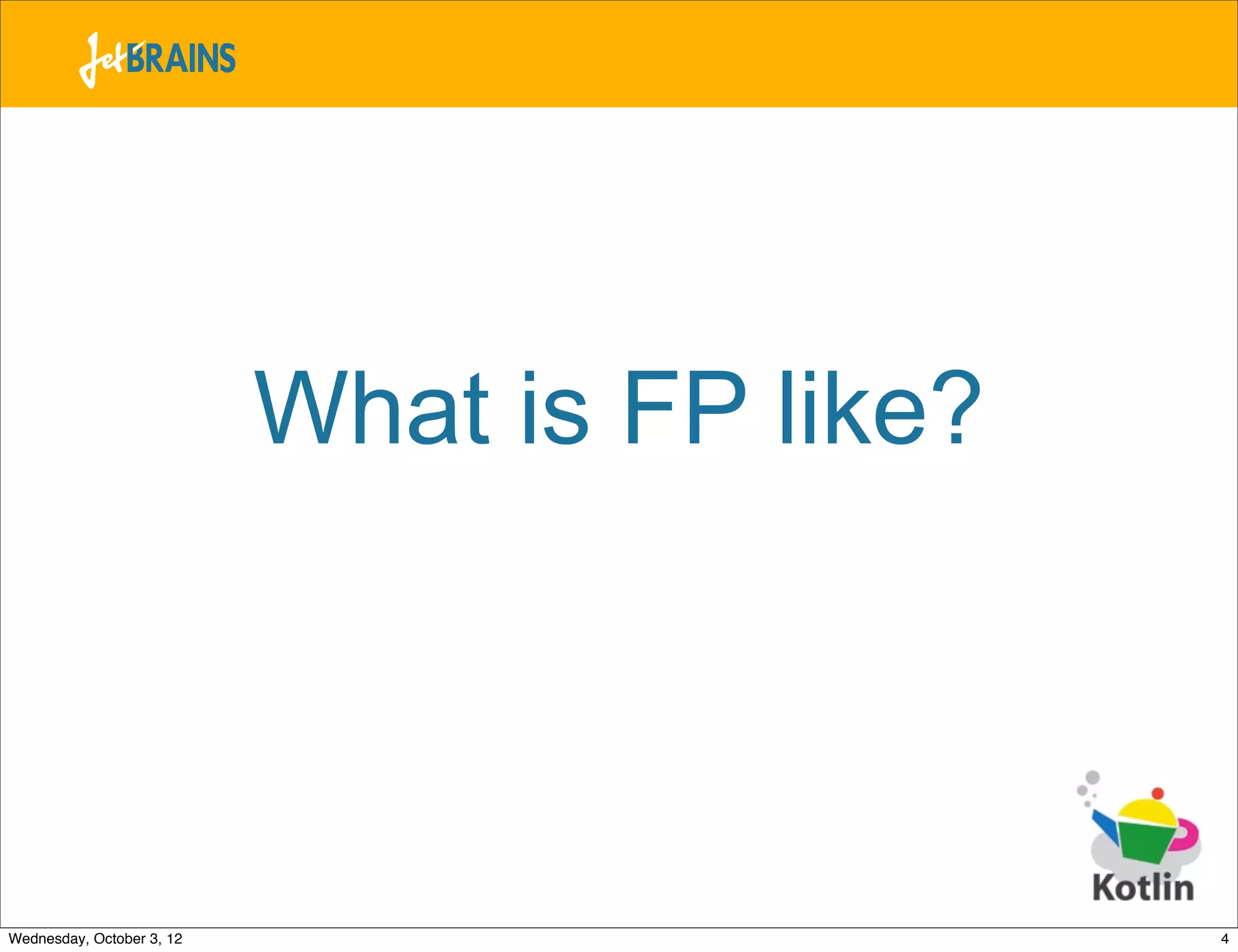 What is FP like? Wednesday, October 3, 12 4 