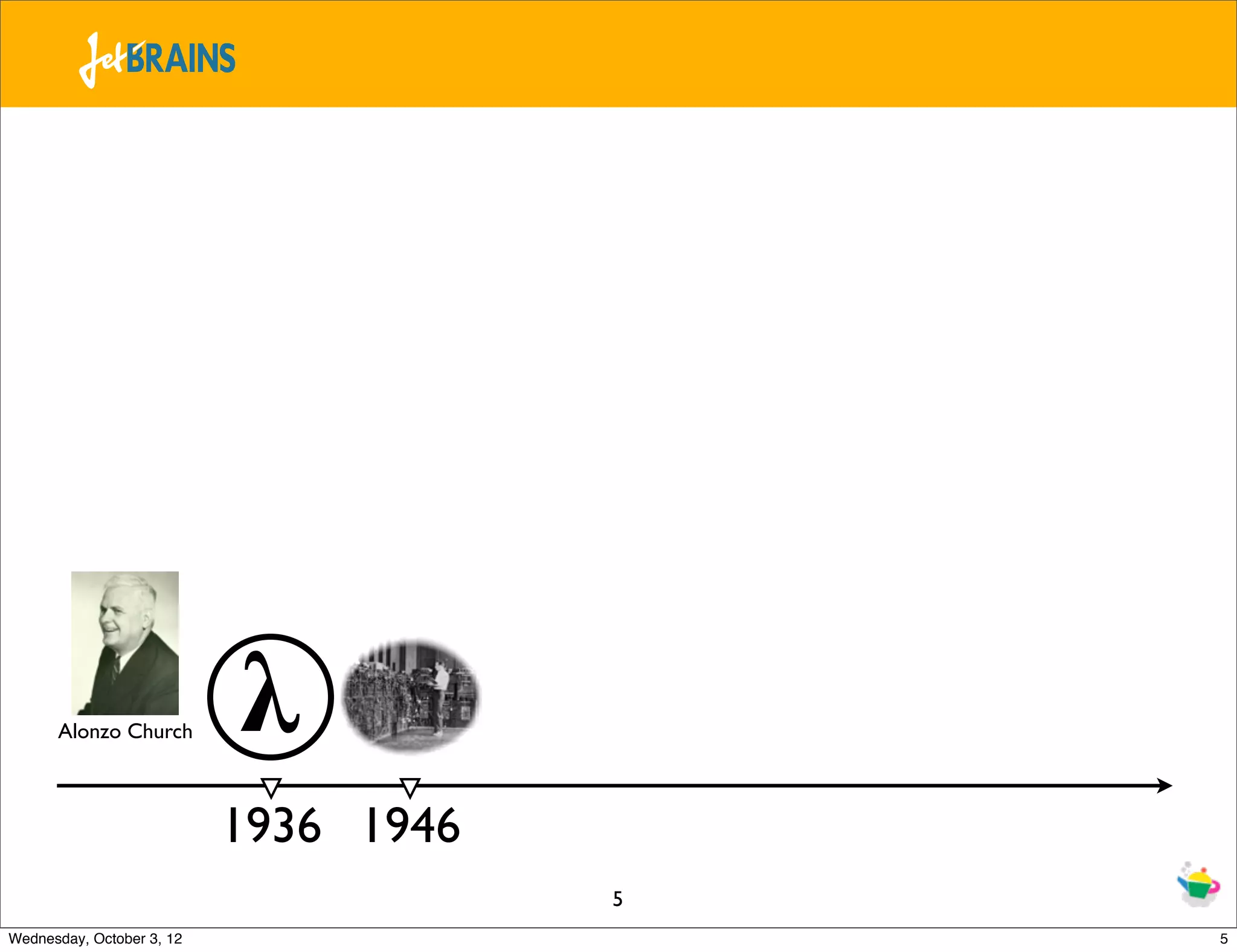 Alonzo Church 𝛌 1936 1946 5 Wednesday, October 3, 12 5 