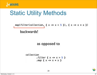 Static Utility Methods

                           backwards!


                                    as opposed to




    ...