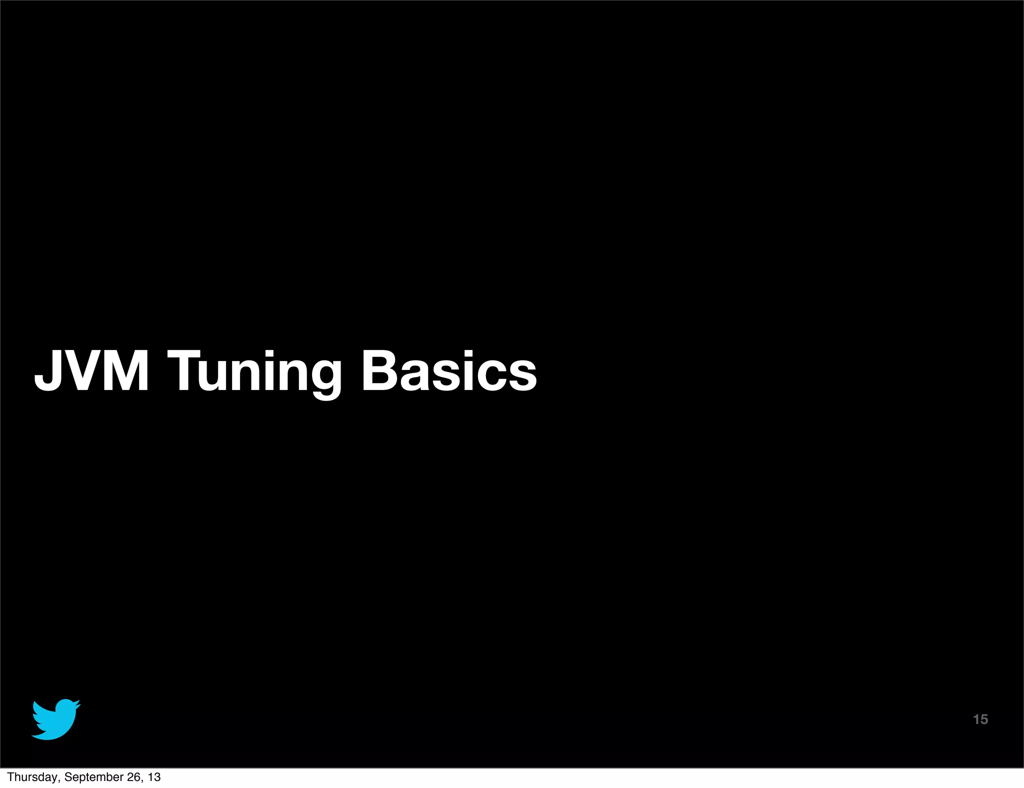 @TwitterAds | Conﬁdential
JVM Tuning Basics
15
Thursday, September 26, 13
 