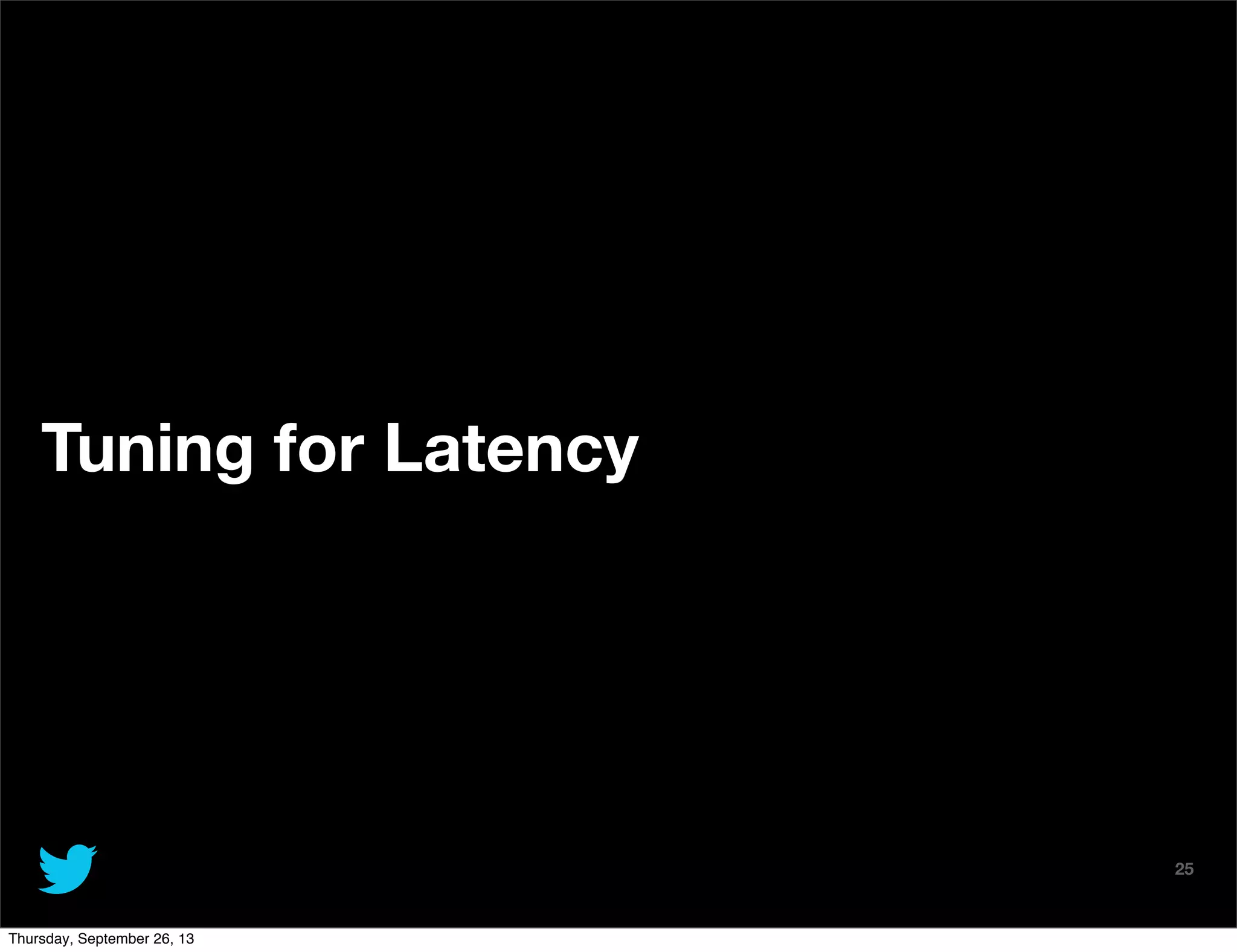 @TwitterAds | Conﬁdential
Tuning for Latency
25
Thursday, September 26, 13
 
