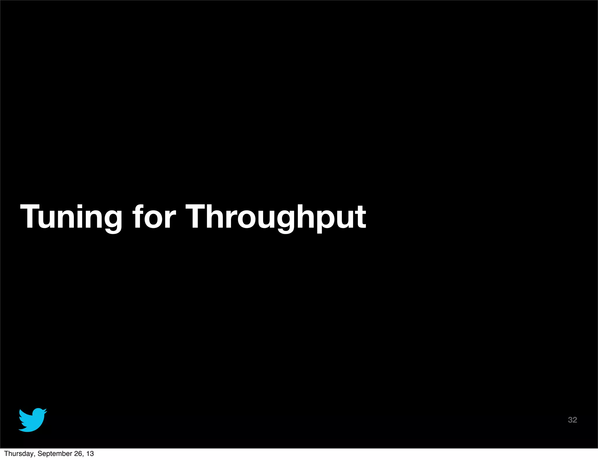 @TwitterAds | Conﬁdential
Tuning for Throughput
32
Thursday, September 26, 13
 