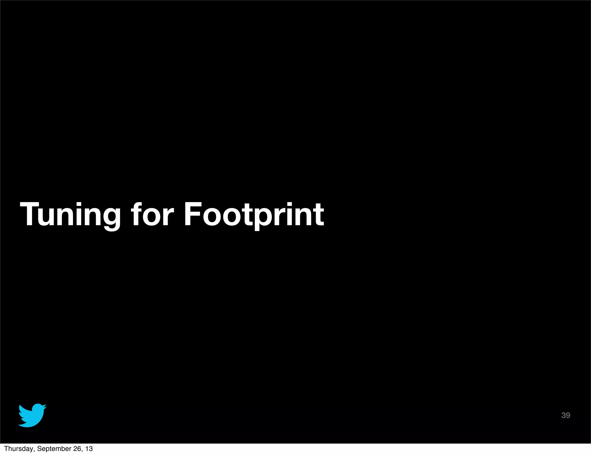 @TwitterAds | Conﬁdential
Tuning for Footprint
39
Thursday, September 26, 13
 