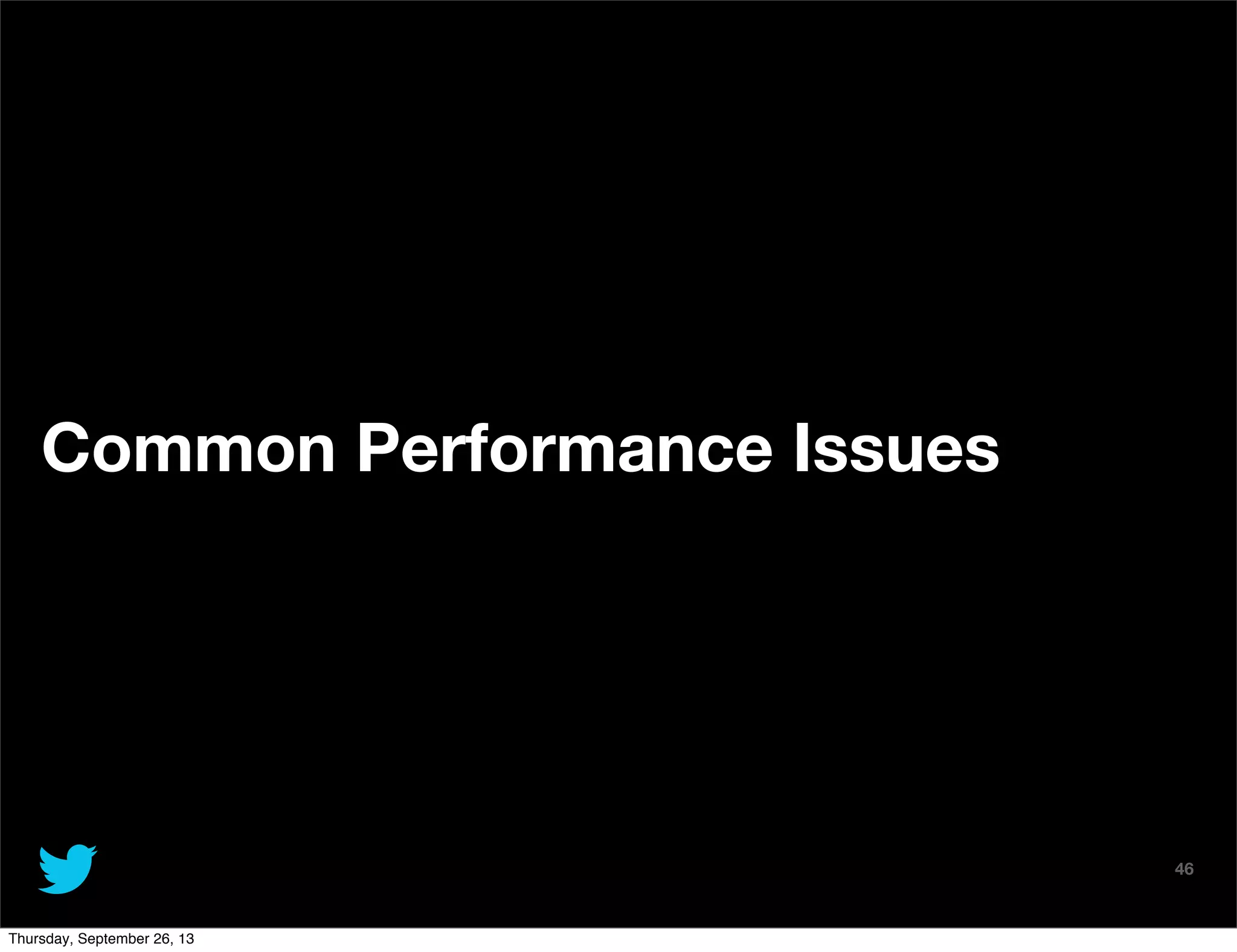 @TwitterAds | Conﬁdential
Common Performance Issues
46
Thursday, September 26, 13
 