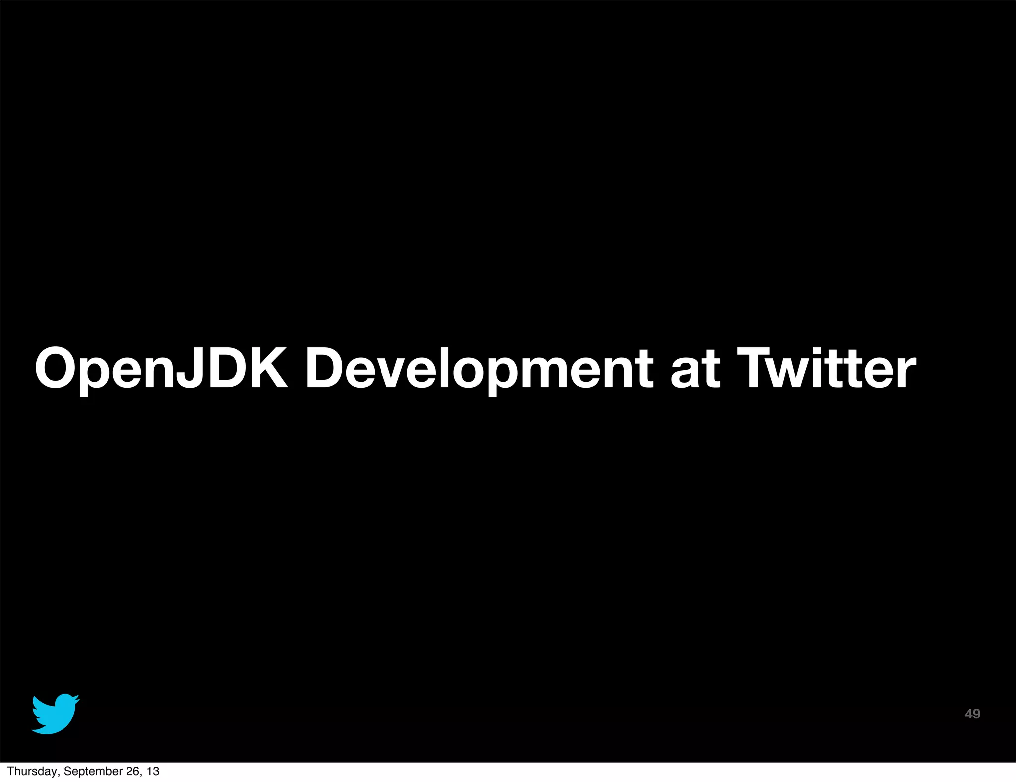 @TwitterAds | Conﬁdential
OpenJDK Development at Twitter
49
Thursday, September 26, 13
 