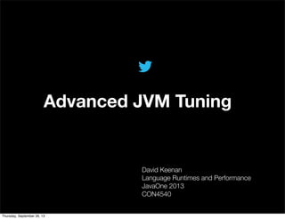 @TwitterAds | Conﬁdential
Advanced JVM Tuning
David Keenan
Language Runtimes and Performance
JavaOne 2013
CON4540
Thursday, September 26, 13
 