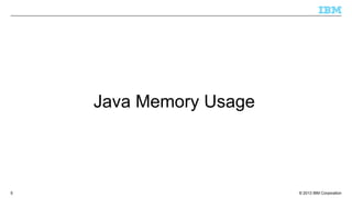 © 2013 IBM Corporation5
Java Memory Usage
 