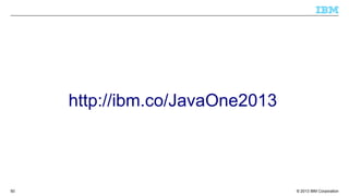 © 2013 IBM Corporation50
http://ibm.co/JavaOne2013
 