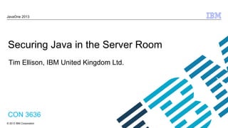 JavaOne 2013

Securing Java in the Server Room
Tim Ellison, IBM United Kingdom Ltd.

CON 3636
© 2013 IBM Corporation

 