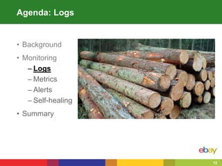 12
• Background
• Monitoring
– Logs
– Metrics
– Alerts
– Self-healing
• Summary
Agenda: Logs
 