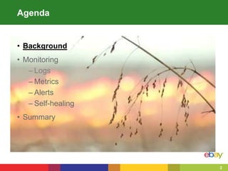 2
Agenda
• Background
• Monitoring
– Logs
– Metrics
– Alerts
– Self-healing
• Summary
 