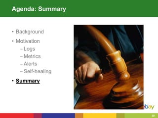 30
• Background
• Motivation
– Logs
– Metrics
– Alerts
– Self-healing
• Summary
Agenda: Summary
 