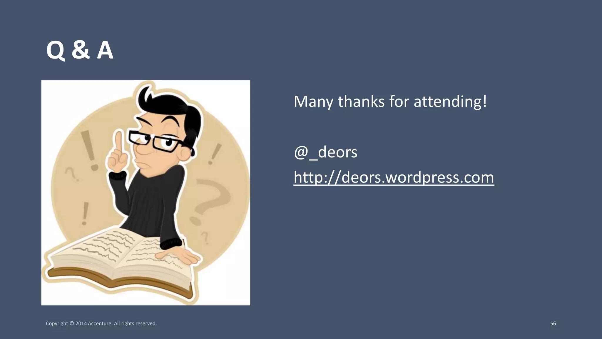 Q & A Many thanks for attending! @_deors http://deors.wordpress.com Copyright © 2014 Accenture. All rights reserved. 56 