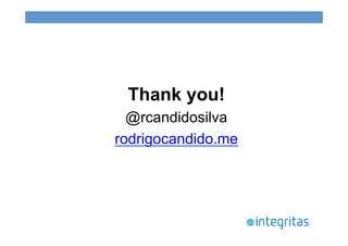 Thank you! 
@rcandidosilva 
rodrigocandido.me 
