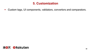 42 
5. Customization 
§ Custom tags, UI components, validators, convertors and comparators. 
 