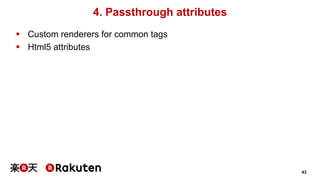 43 
4. Passthrough attributes 
§ Custom renderers for common tags 
§ Html5 attributes 
 