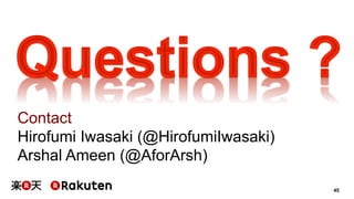 45 
Contact 
Hirofumi Iwasaki (@HirofumiIwasaki) 
Arshal Ameen (@AforArsh) 
 