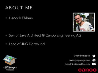 ABOUT ME 
• Hendrik Ebbers 
! 
• Senior Java Architect @ Canoo Engineering AG 
• Lead of JUG Dortmund 
@hendrikEbbers 
www.guigarage.com 
hendrik.ebbers@web.de 
 