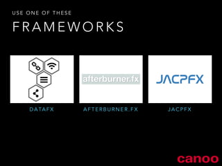USE ONE OF THESE 
FRAMEWORKS 
DATAFX AFTERBURNER.FX JACPFX 
 