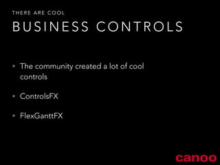 THERE ARE COOL 
BUSINESS CONTROLS 
• The community created a lot of cool 
controls 
• ControlsFX 
• FlexGanttFX 
 