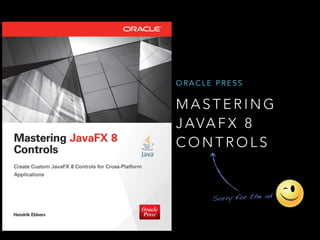 ORACLE PRESS 
MASTERING 
JAVAFX 8 
CONTROLS 
Sorry for the ad 
 