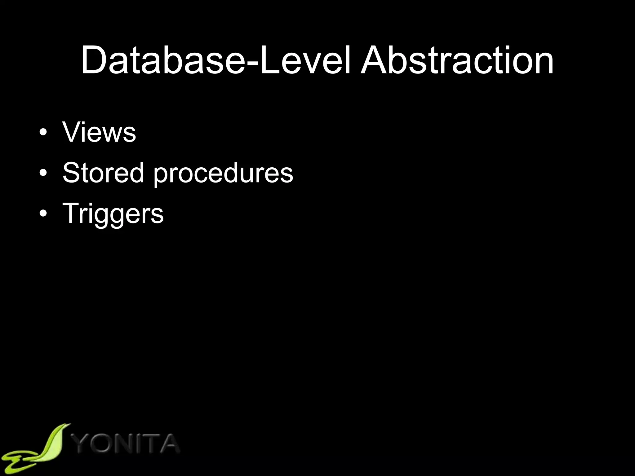 Database-Level Abstraction
• Views
• Stored procedures
• Triggers
 