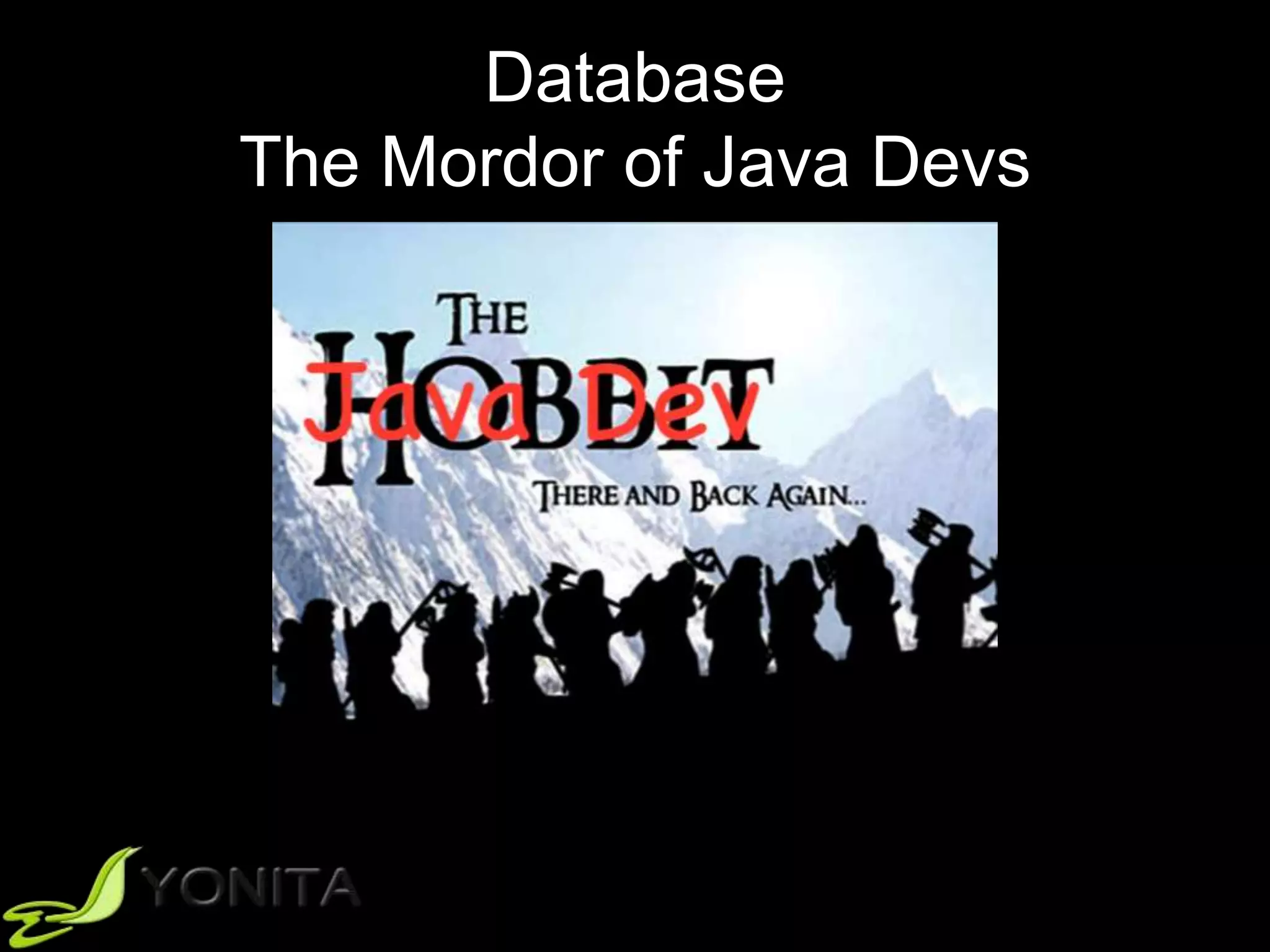 Database
The Mordor of Java Devs
 