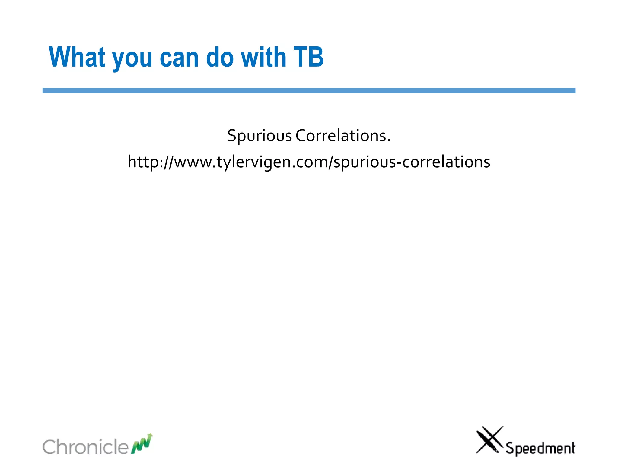 What you can do with TB
Spurious Correlations.
http://www.tylervigen.com/spurious-correlations
 