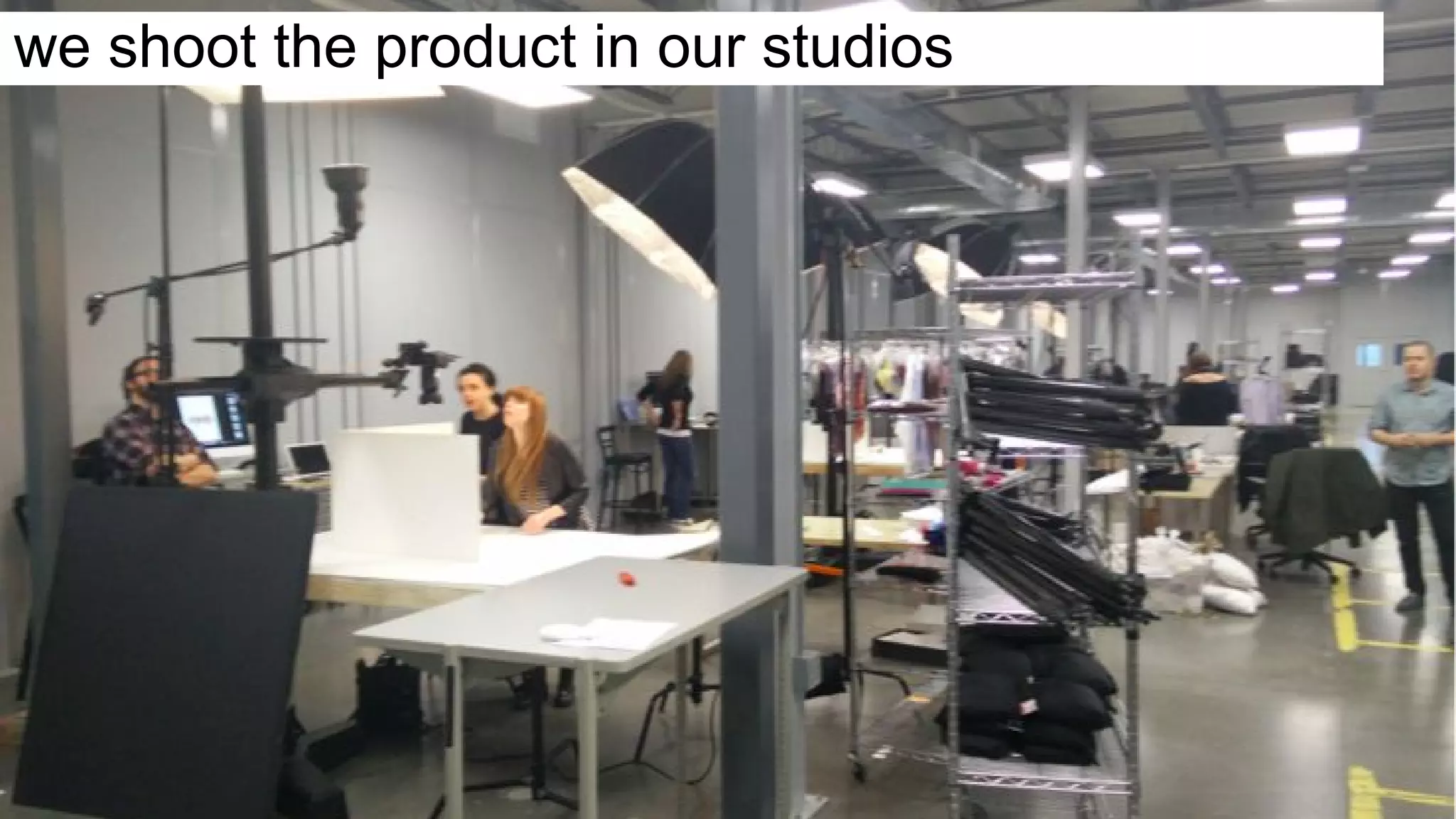 we shoot the product in our studios
 
