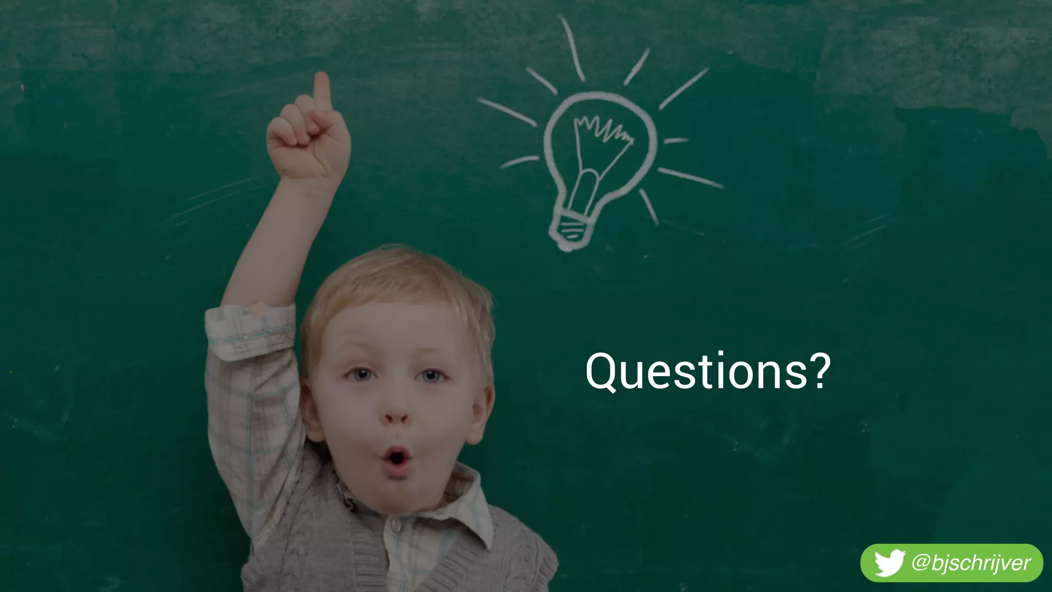 Questions?
@bjschrijver
 