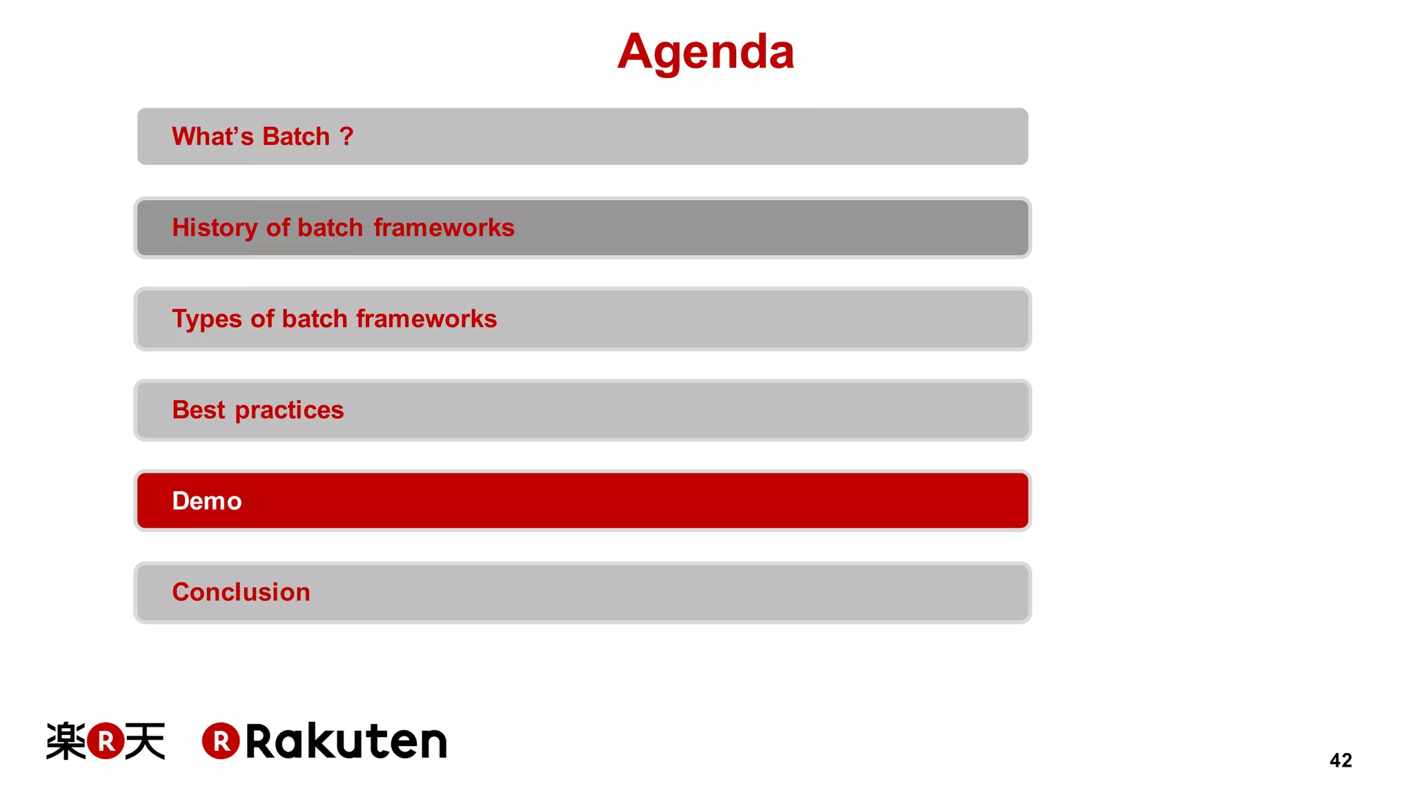 42
Agenda
What’s Batch ?
History of batch frameworks
Types of batch frameworks
Best practices
Demo
Conclusion
 
