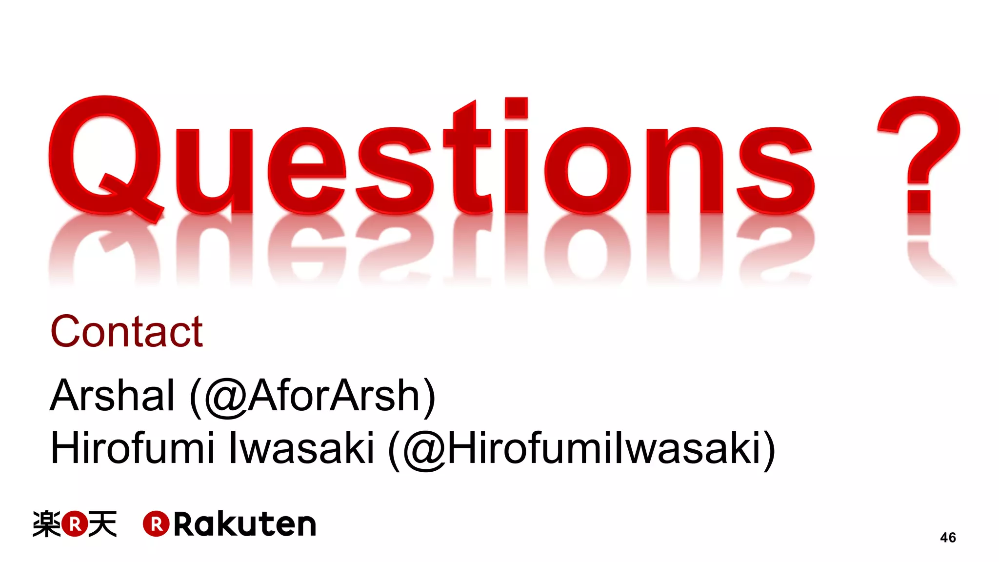 46
Contact
Arshal (@AforArsh)
Hirofumi Iwasaki (@HirofumiIwasaki)
 