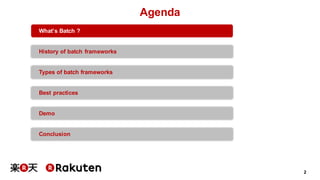 2
Agenda
What’s Batch ?
History of batch frameworks
Types of batch frameworks
Best practices
Demo
Conclusion
 