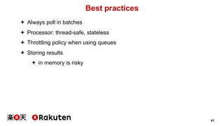 41
Best practices
ª Always poll in batches
ª Processor: thread-safe, stateless
ª Throttling policy when using queues
ª Storing results
ª in memory is risky
 