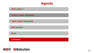 43
Agenda
What’s Batch ?
History of batch frameworks
Types of batch frameworks
Best practices
Demo
Conclusion
 