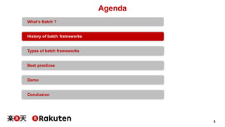 8
Agenda
What’s Batch ?
History of batch frameworks
Types of batch frameworks
Best practices
Demo
Conclusion
 