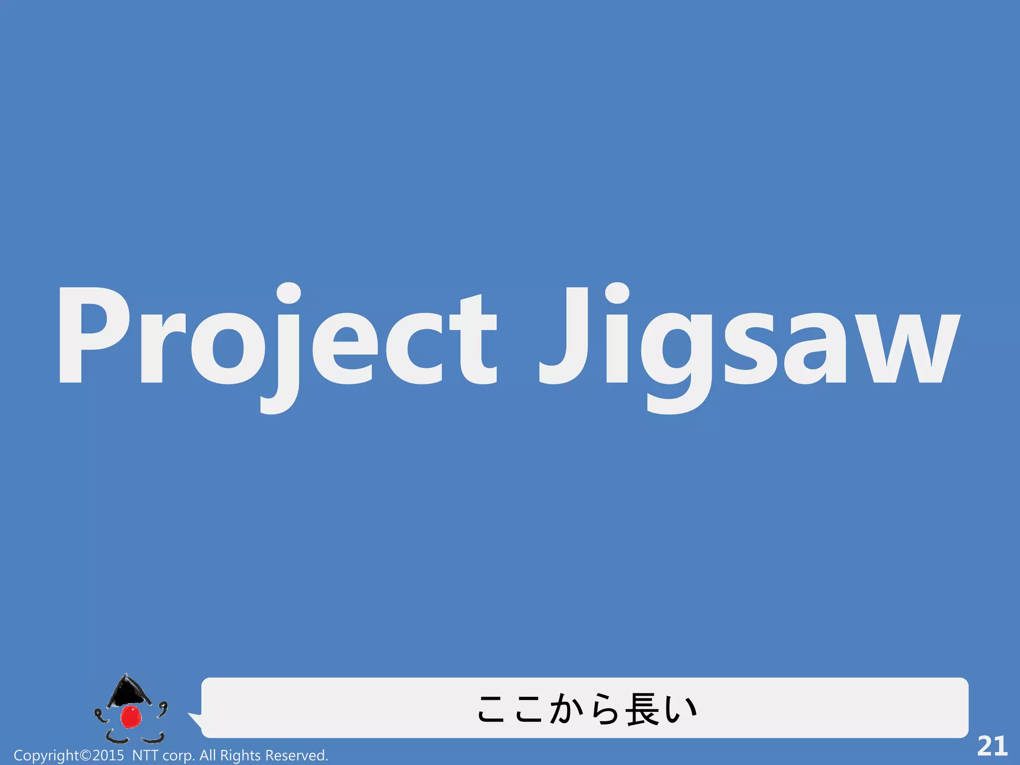 Project Jigsaw
長い
Copyright©2015 NTT corp. All Rights Reserved. 21
 