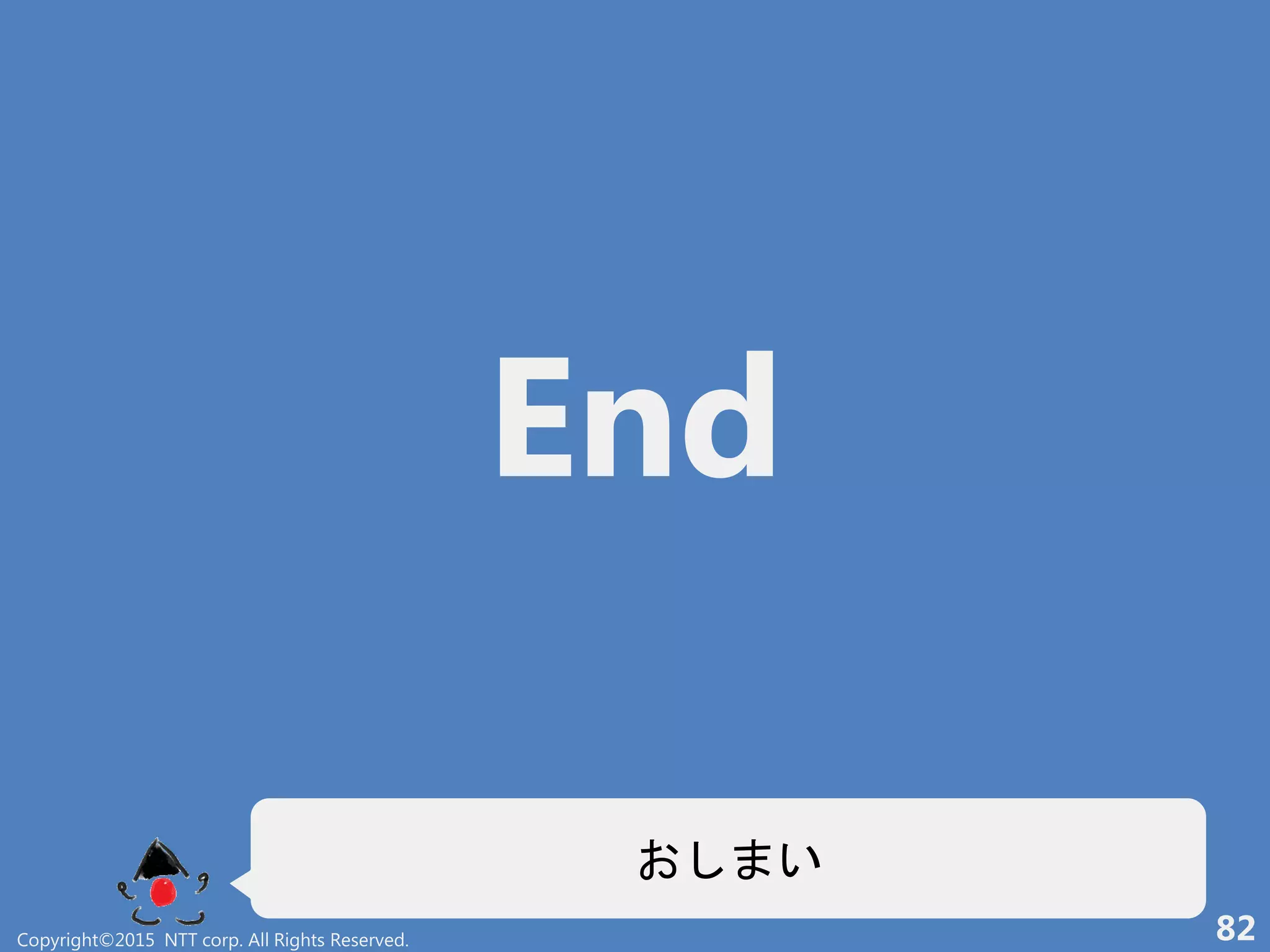 End
い
Copyright©2015 NTT corp. All Rights Reserved. 82
 